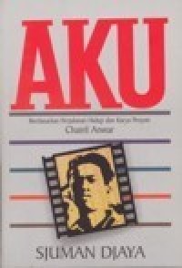 Image of Aku: Berdasarkan Perjalanan Hidup dan Karya Penyair Chairil Anwar
