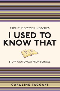Image of I Used to Know That: Stuff You Forgot from School