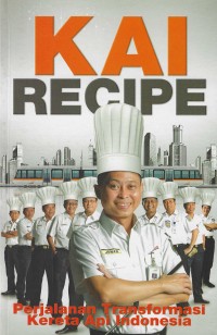Image of KAI Recipe: Perjalanan Transformasi Kereta Api Indonesia