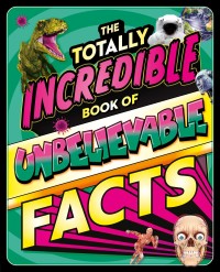 Image of The Totally Incredible Book of Unbelievable Facts